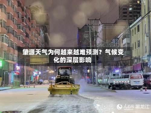  肇源天气为何越来越难预测？气候变化的深层影响