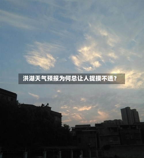  洪湖天气预报为何总让人捉摸不透？