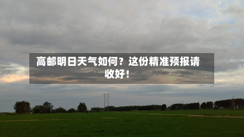  高邮明日天气如何？这份精准预报请收好！