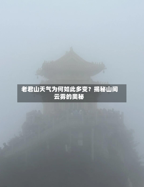  老君山天气为何如此多变？揭秘山间云雾的奥秘