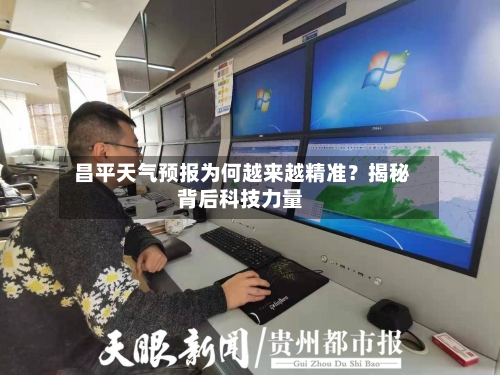  昌平天气预报为何越来越精准？揭秘背后科技力量