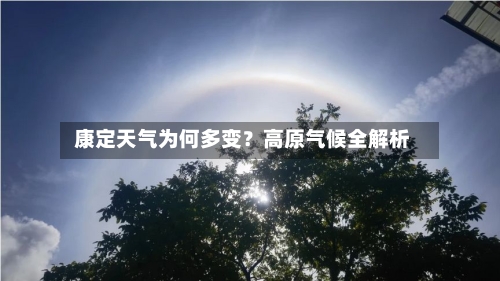  康定天气为何多变？高原气候全解析