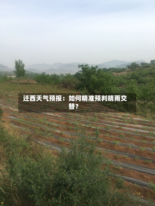  迁西天气预报：如何精准预判晴雨交替？  