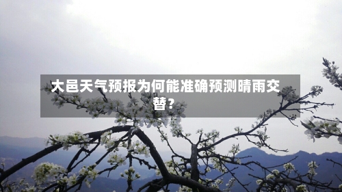  大邑天气预报为何能准确预测晴雨交替？
