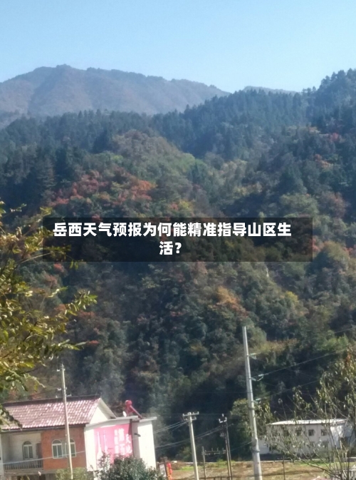  岳西天气预报为何能精准指导山区生活？