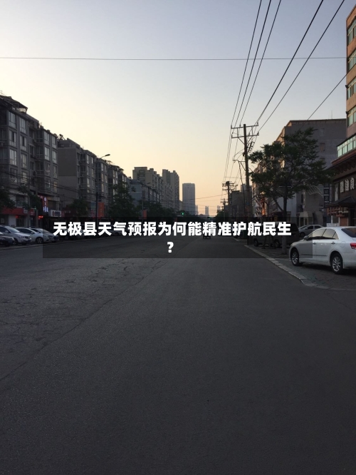  无极县天气预报为何能精准护航民生？  