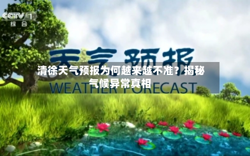  清徐天气预报为何越来越不准？揭秘气候异常真相