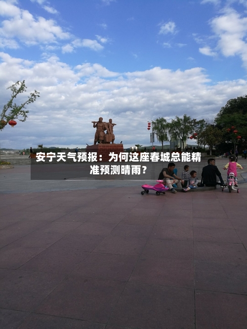 安宁天气预报：为何这座春城总能精准预测晴雨？