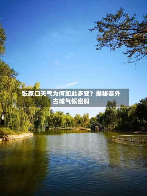  张家口天气为何如此多变？揭秘塞外古城气候密码  