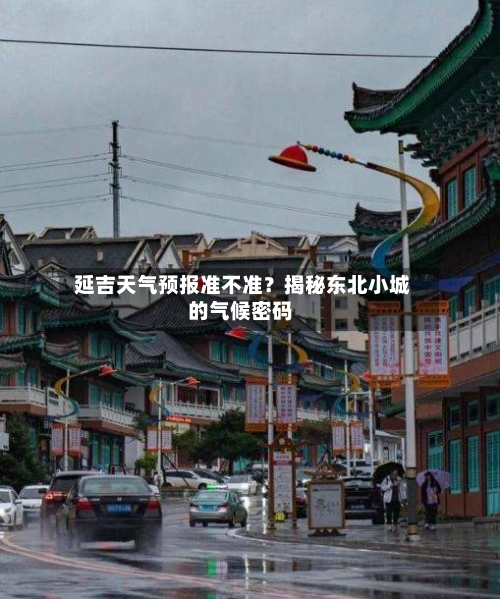  延吉天气预报准不准？揭秘东北小城的气候密码