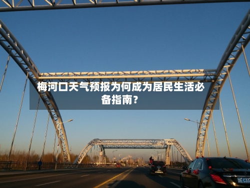  梅河口天气预报为何成为居民生活必备指南？