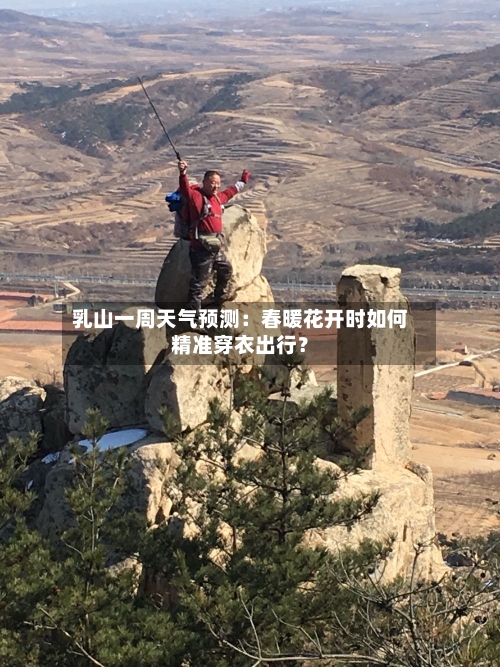乳山一周天气预测:春暖花开时如何精准穿衣出行?