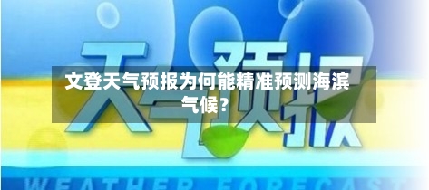  文登天气预报为何能精准预测海滨气候？