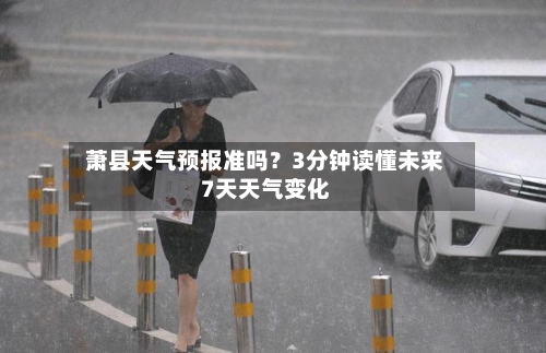  萧县天气预报准吗？3分钟读懂未来7天天气变化  