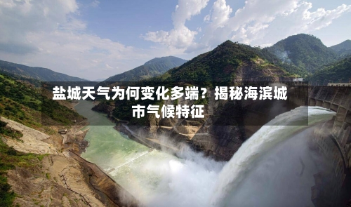  盐城天气为何变化多端？揭秘海滨城市气候特征