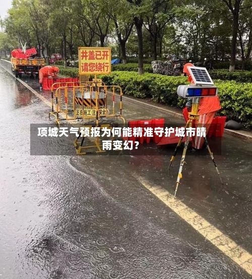 项城天气预报为何能精准守护城市晴雨变幻?