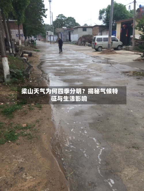  梁山天气为何四季分明？揭秘气候特征与生活影响