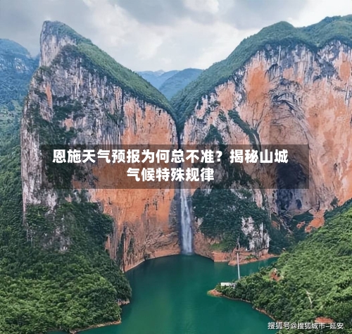  恩施天气预报为何总不准？揭秘山城气候特殊规律  