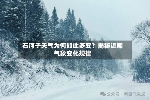  石河子天气为何如此多变？揭秘近期气象变化规律  
