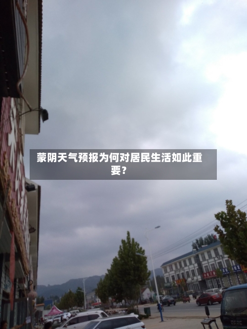  蒙阴天气预报为何对居民生活如此重要？