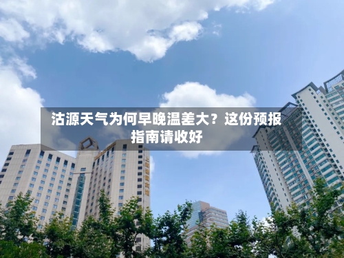  沽源天气为何早晚温差大？这份预报指南请收好  