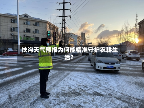  扶沟天气预报为何能精准守护农耕生活？