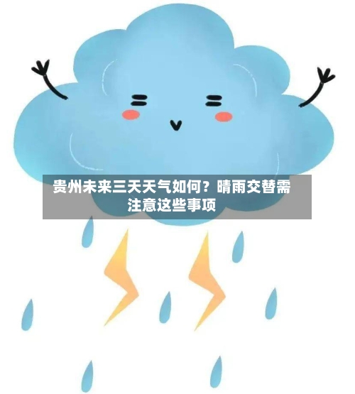  贵州未来三天天气如何？晴雨交替需注意这些事项  