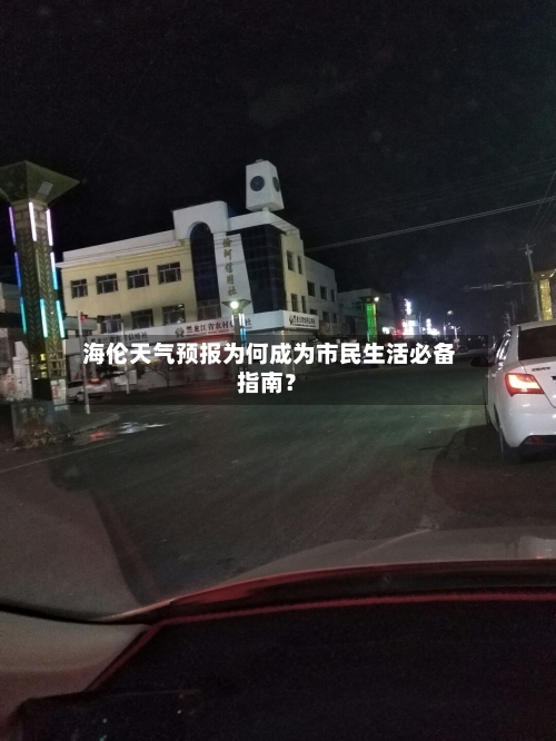  海伦天气预报为何成为市民生活必备指南？