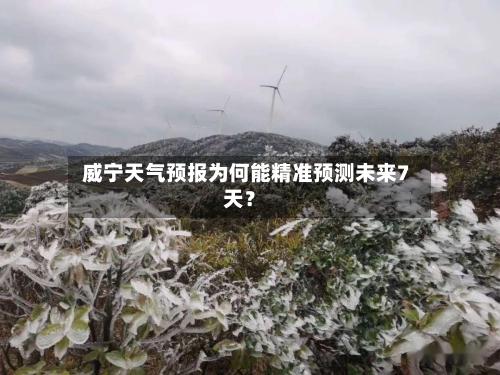  威宁天气预报为何能精准预测未来7天？