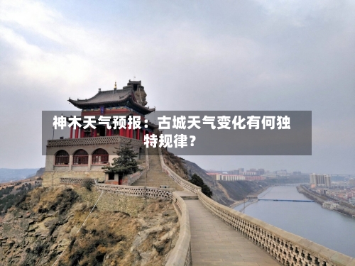  神木天气预报：古城天气变化有何独特规律？
