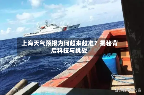  上海天气预报为何越来越准？揭秘背后科技与挑战