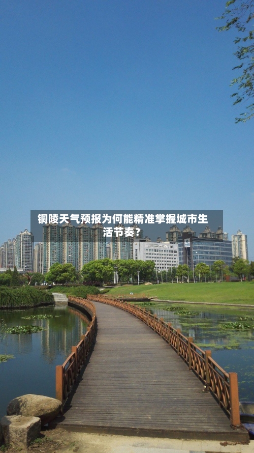  铜陵天气预报为何能精准掌握城市生活节奏？