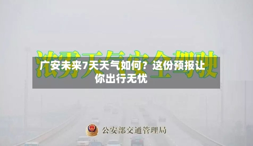  广安未来7天天气如何？这份预报让你出行无忧