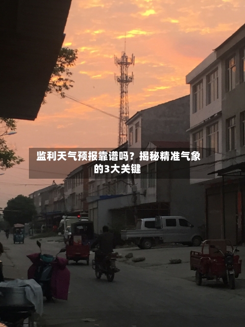  监利天气预报靠谱吗？揭秘精准气象的3大关键
