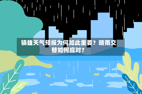  镇雄天气预报为何如此重要？晴雨交替如何应对？
