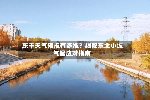  东丰天气预报有多准？揭秘东北小城气候应对指南