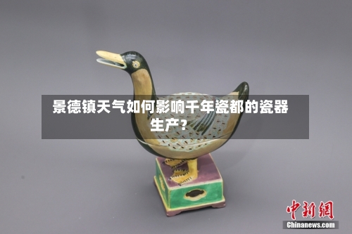  景德镇天气如何影响千年瓷都的瓷器生产？