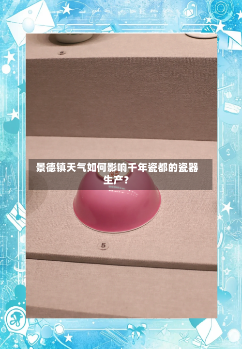  景德镇天气如何影响千年瓷都的瓷器生产？