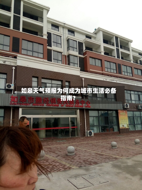  如皋天气预报为何成为城市生活必备指南？