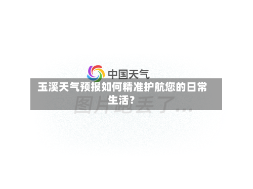  玉溪天气预报如何精准护航您的日常生活？