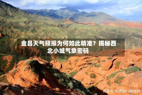  金昌天气预报为何如此精准？揭秘西北小城气象密码