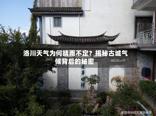  洛川天气为何晴雨不定？揭秘古城气候背后的秘密