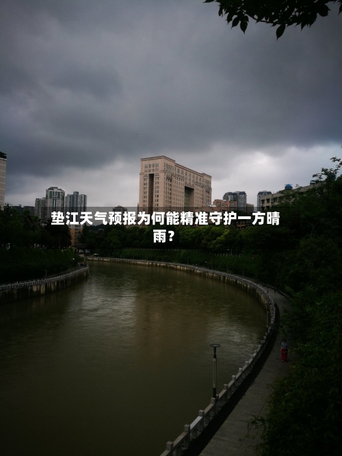  垫江天气预报为何能精准守护一方晴雨？