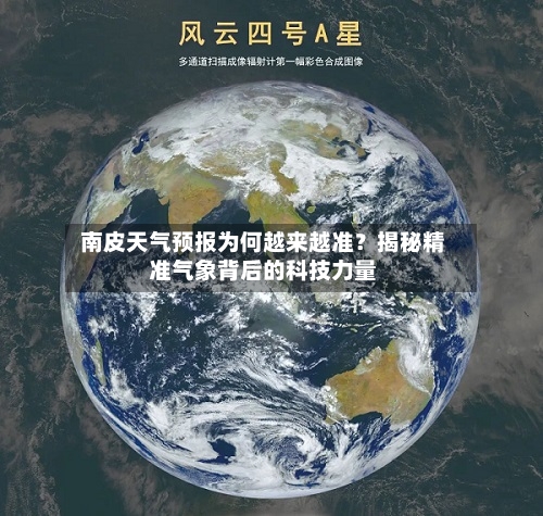  南皮天气预报为何越来越准？揭秘精准气象背后的科技力量  