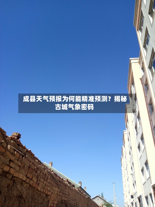  成县天气预报为何能精准预测？揭秘古城气象密码