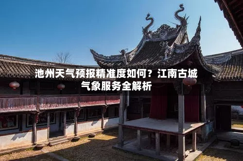 池州天气预报精准度如何？江南古城气象服务全解析