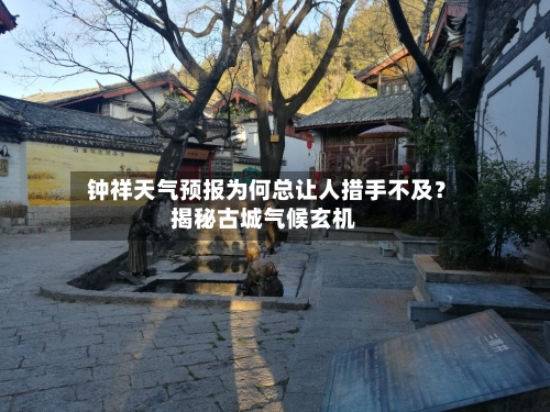  钟祥天气预报为何总让人措手不及？揭秘古城气候玄机