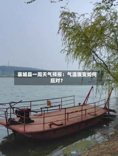  襄城县一周天气预报：气温骤变如何应对？