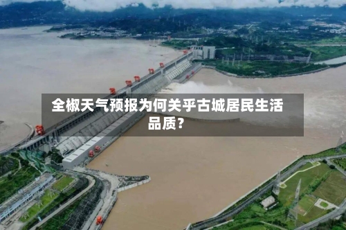  全椒天气预报为何关乎古城居民生活品质？