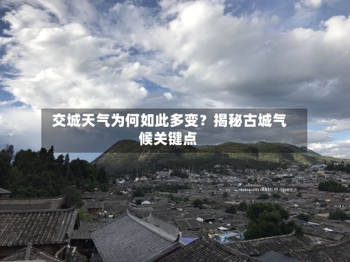  交城天气为何如此多变？揭秘古城气候关键点